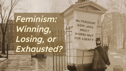 Feminism: Winning, Losing, or Just Exhausted?