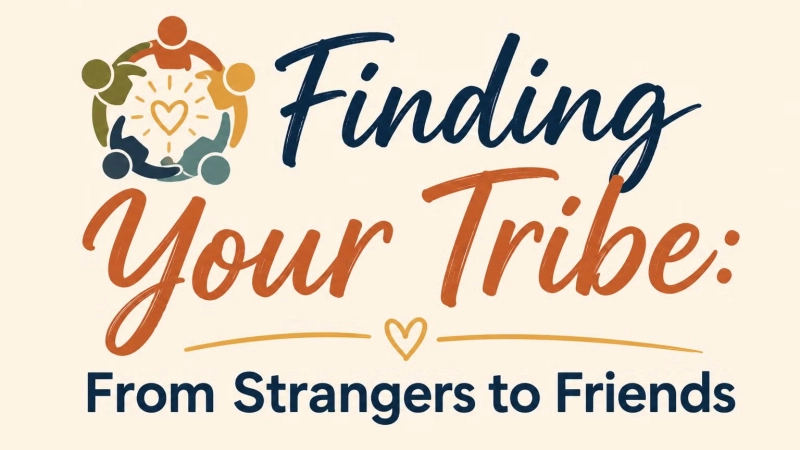 Finding Your Tribe: From Strangers to Friends